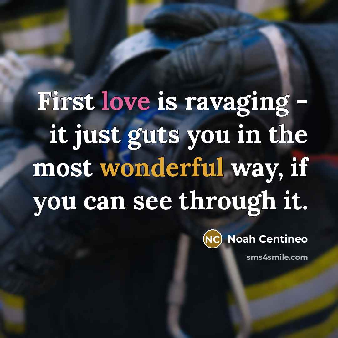 “First love is ravaging - it just guts you in the most wonderful way, if you can see through it.” quote by Noah Centineo