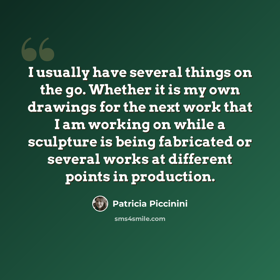 “I usually have several things on the go. Whether it is my own drawings for the next work that I am working on while a sculpture is being fabricated or several works at different points in production.” quote by Patricia Piccinini
