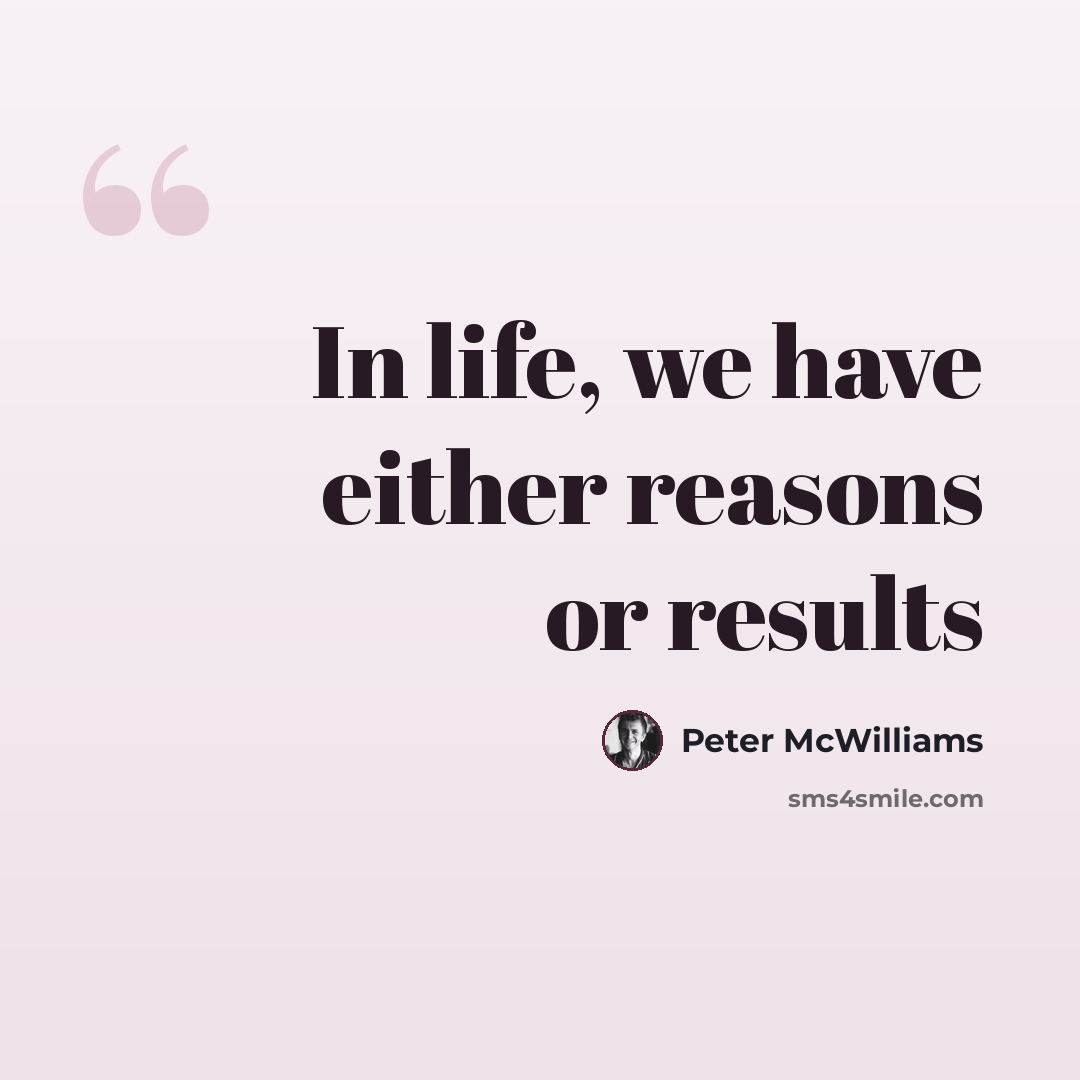 “In life, we have either reasons or results” quote by Peter McWilliams