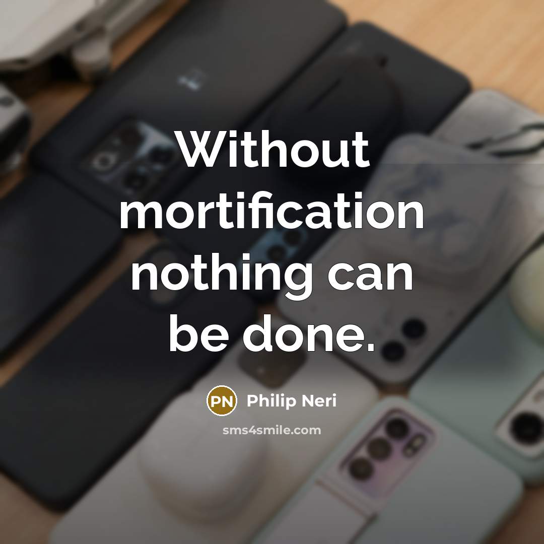 “Without mortification nothing can be done.” quote by Philip Neri
