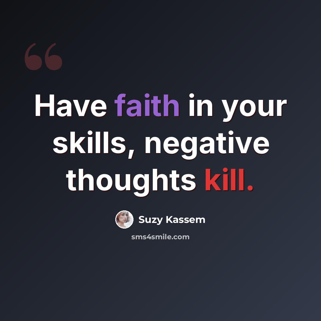 “Have faith in your skills, negative thoughts kill.” quote by Suzy Kassem