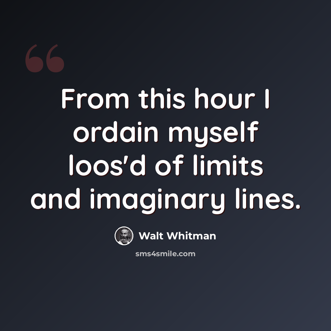 “From this hour I ordain myself loos'd of limits and imaginary lines.” quote by Walt Whitman