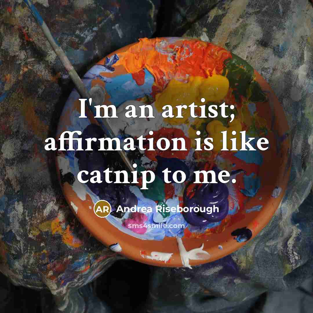 “I'm an artist; affirmation is like catnip to me.” quote by Andrea Riseborough