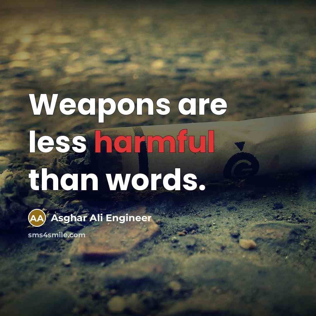 “Weapons are less harmful than words.” quote by Asghar Ali Engineer