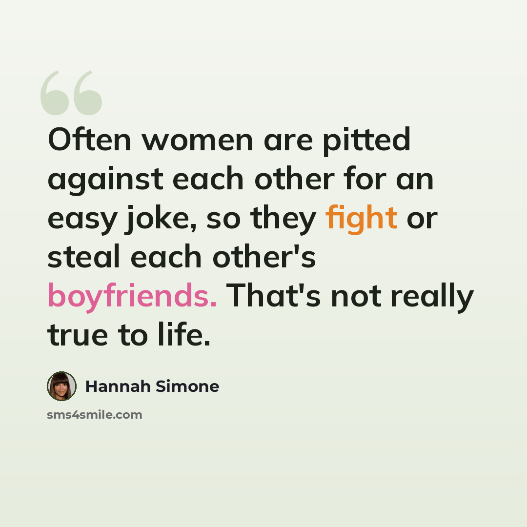 “Often women are pitted against each other for an easy joke, so they fight or steal each other's boyfriends. That's not really true to life.” quote by Hannah Simone
