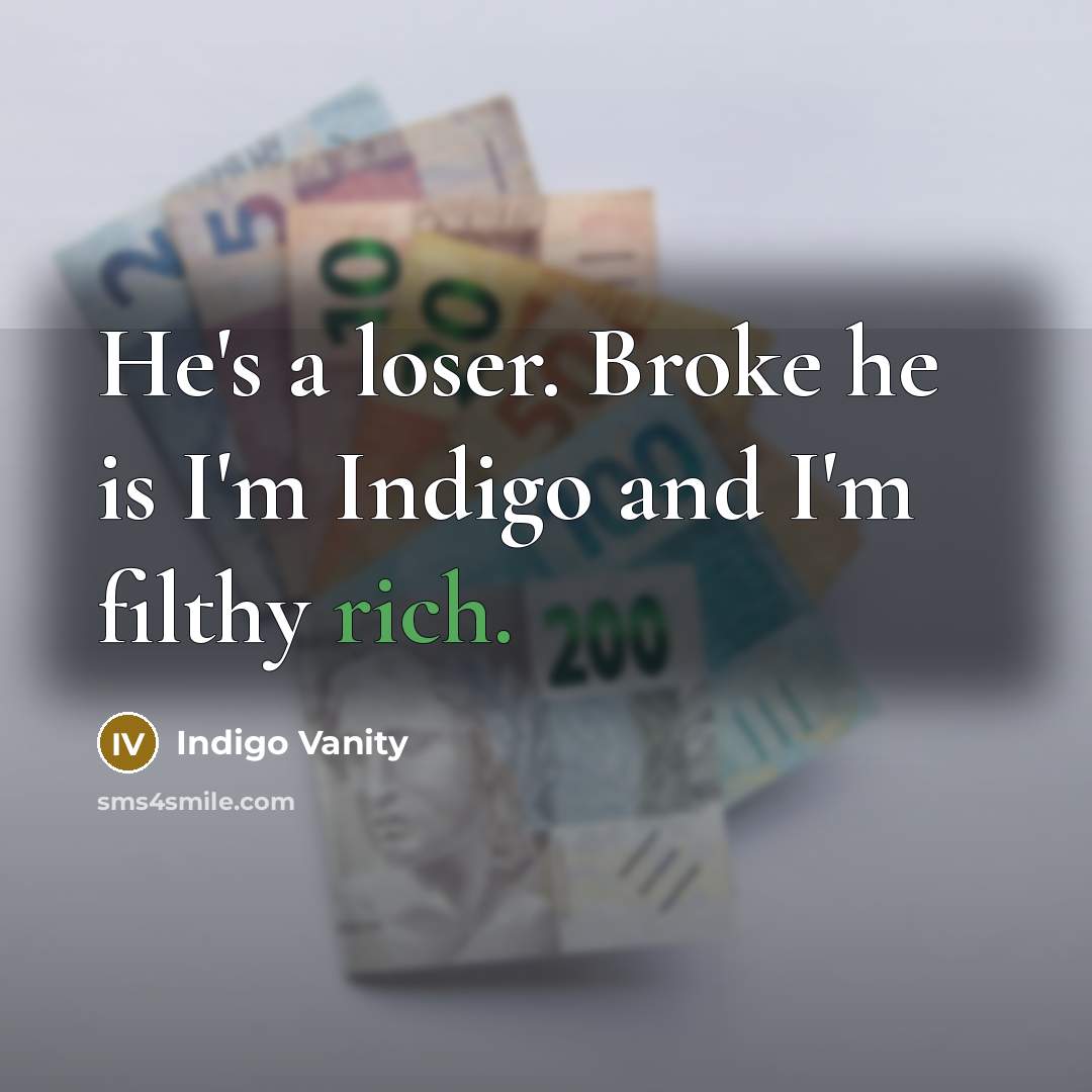 “He's a loser. Broke he is I'm Indigo and I'm filthy rich.” quote by Indigo Vanity