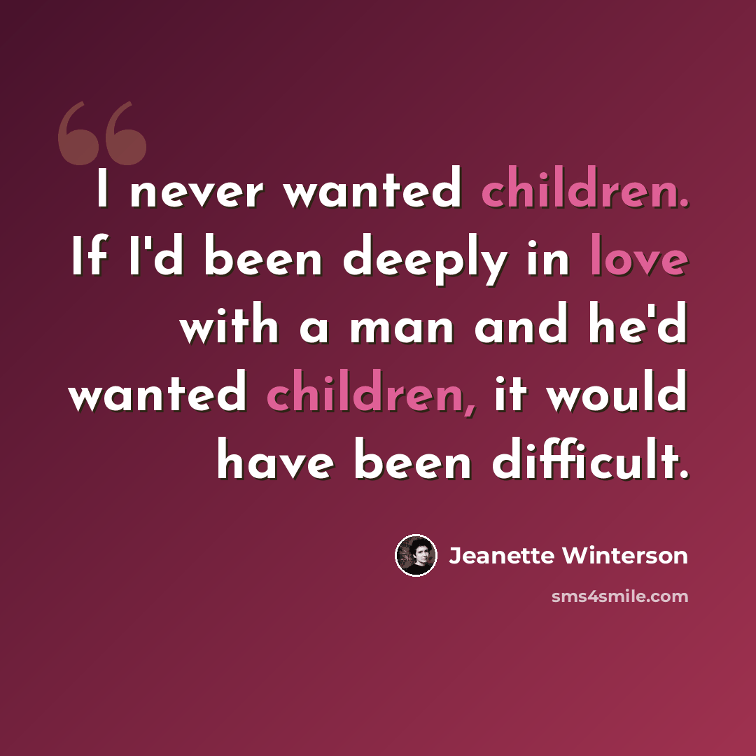 “I never wanted children. If I'd been deeply in love with a man and he'd wanted children, it would have been difficult.” quote by Jeanette Winterson