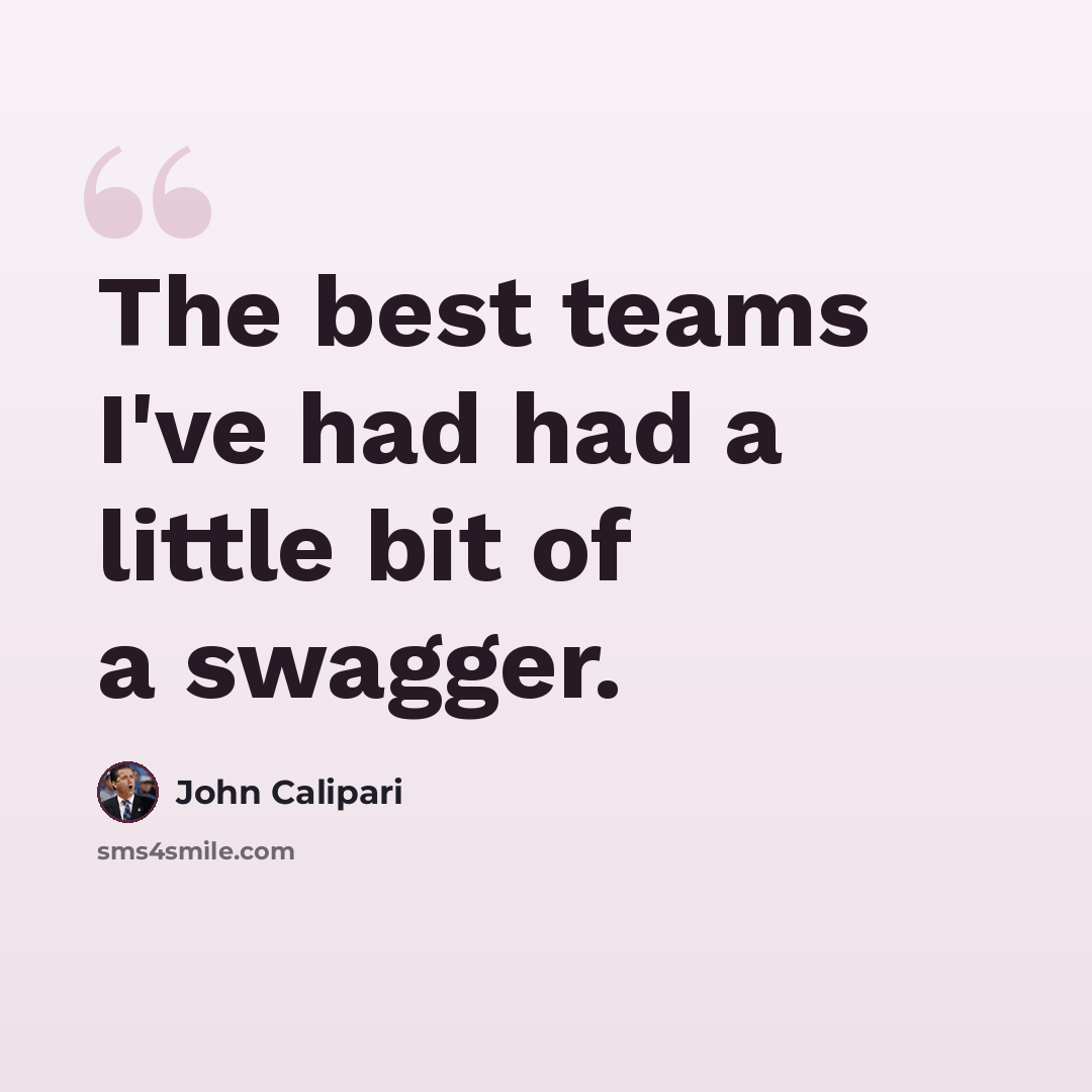 “The best teams I've had had a little bit of a swagger.” quote by John Calipari