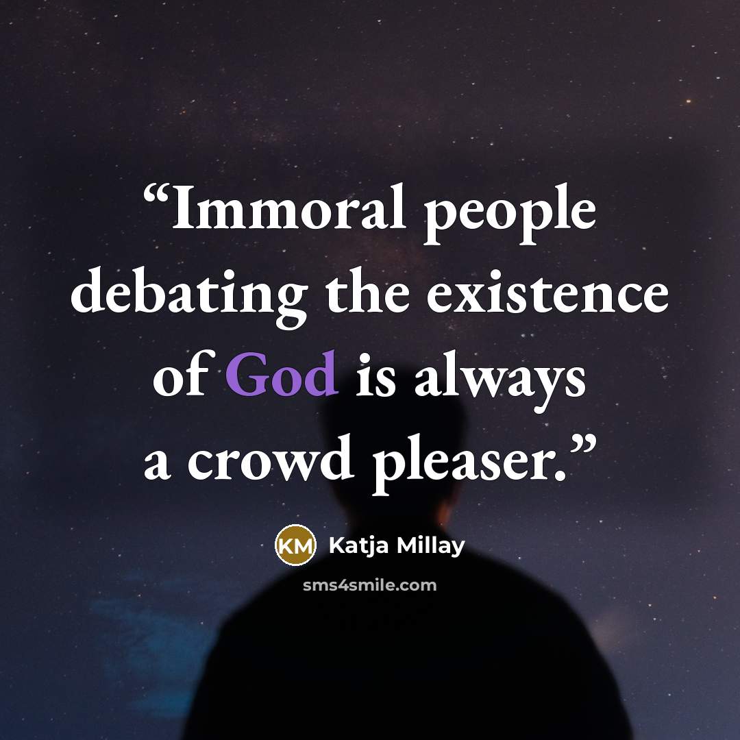 “Immoral people debating the existence of God is always a crowd pleaser.” quote by Katja Millay