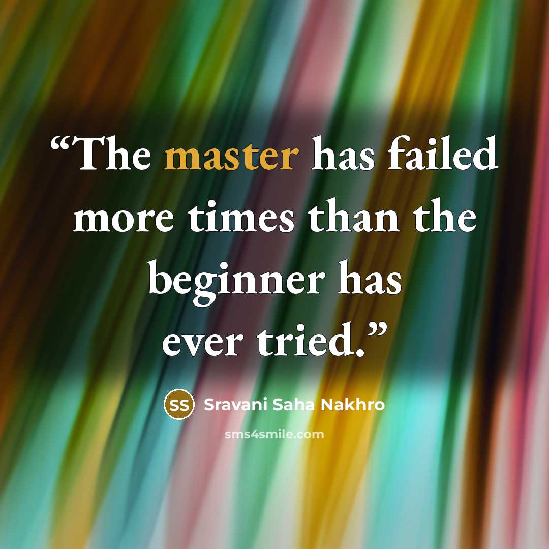 “The master has failed more times than the beginner has ever tried.” quote by Sravani Saha Nakhro
