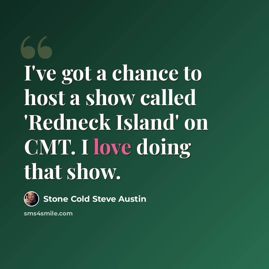 “I've got a chance to host a show called 'Redneck Island' on CMT. I love doing that show.” quote by Stone Cold Steve Austin