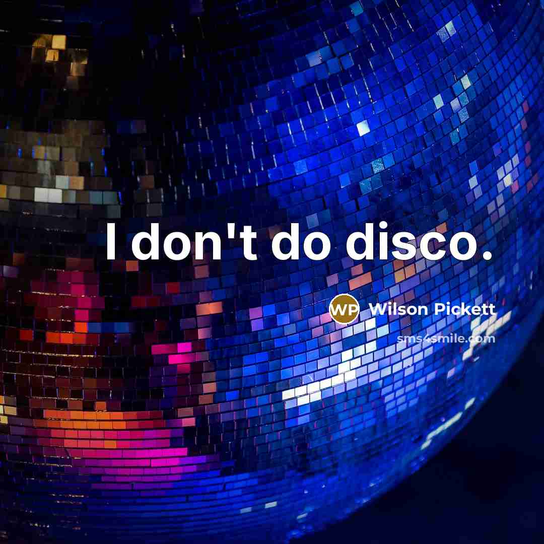 “I don't do disco.” quote by Wilson Pickett