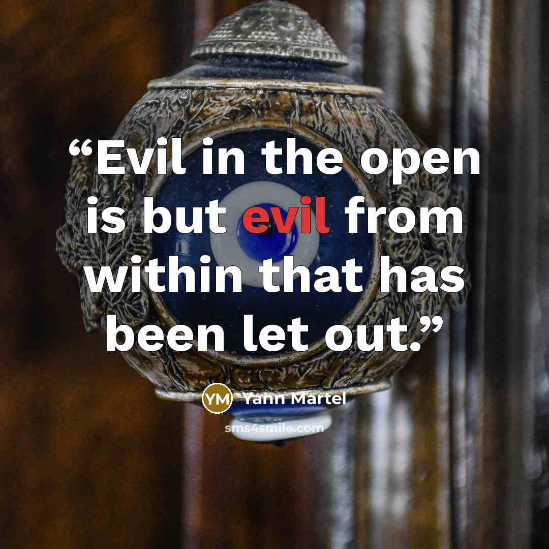 “Evil in the open is but evil from within that has been let out.” quote by Yann Martel