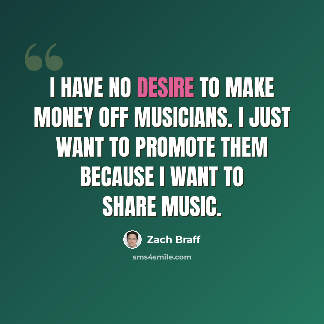“I have no desire to make money off musicians. I just want to promote them because I want to share music.” quote by Zach Braff