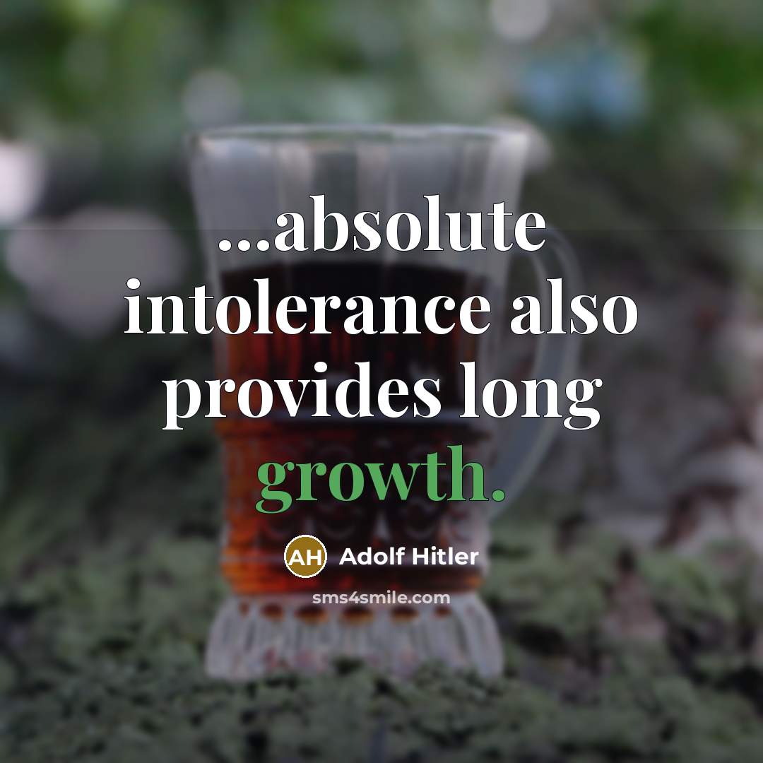 “...absolute intolerance also provides long growth.” quote by Adolf Hitler