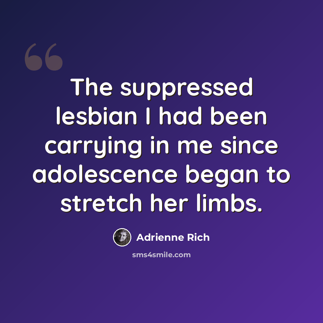 “The suppressed lesbian I had been carrying in me since adolescence began to stretch her limbs.” quote by Adrienne Rich