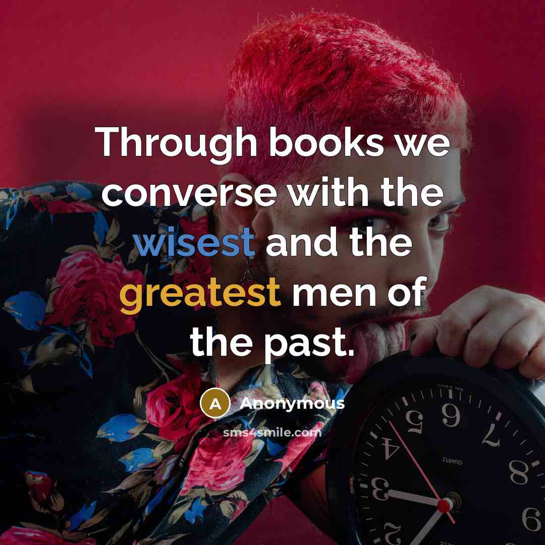 “Through books we converse with the wisest and the greatest men of the past.” quote by Anonymous