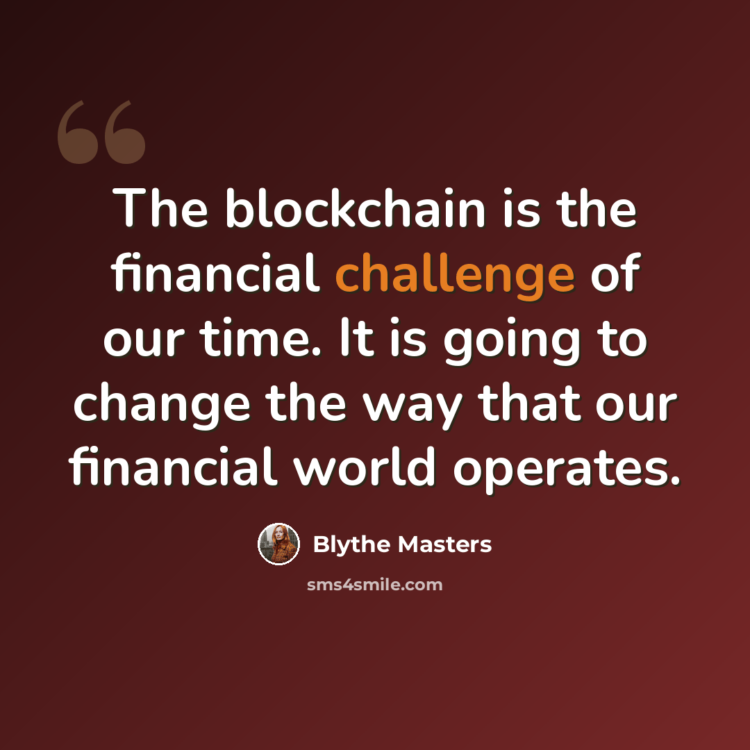 “The blockchain is the financial challenge of our time. It is going to change the way that our financial world operates.” quote by Blythe Masters