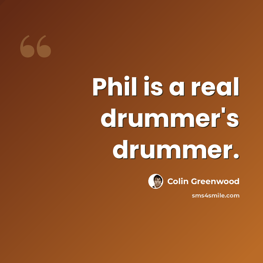 “Phil is a real drummer's drummer.” quote by Colin Greenwood