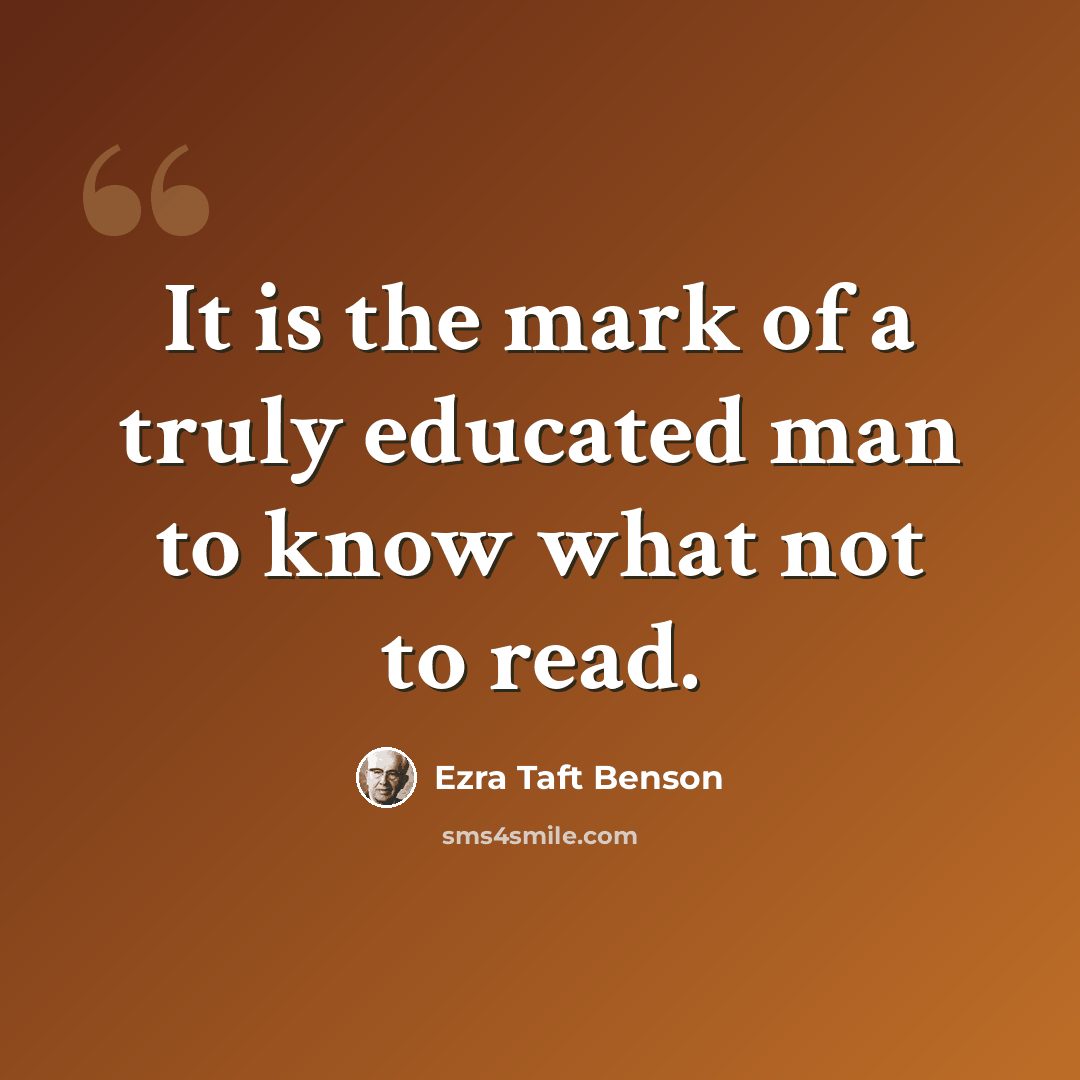 “It is the mark of a truly educated man to know what not to read.” quote by Ezra Taft Benson