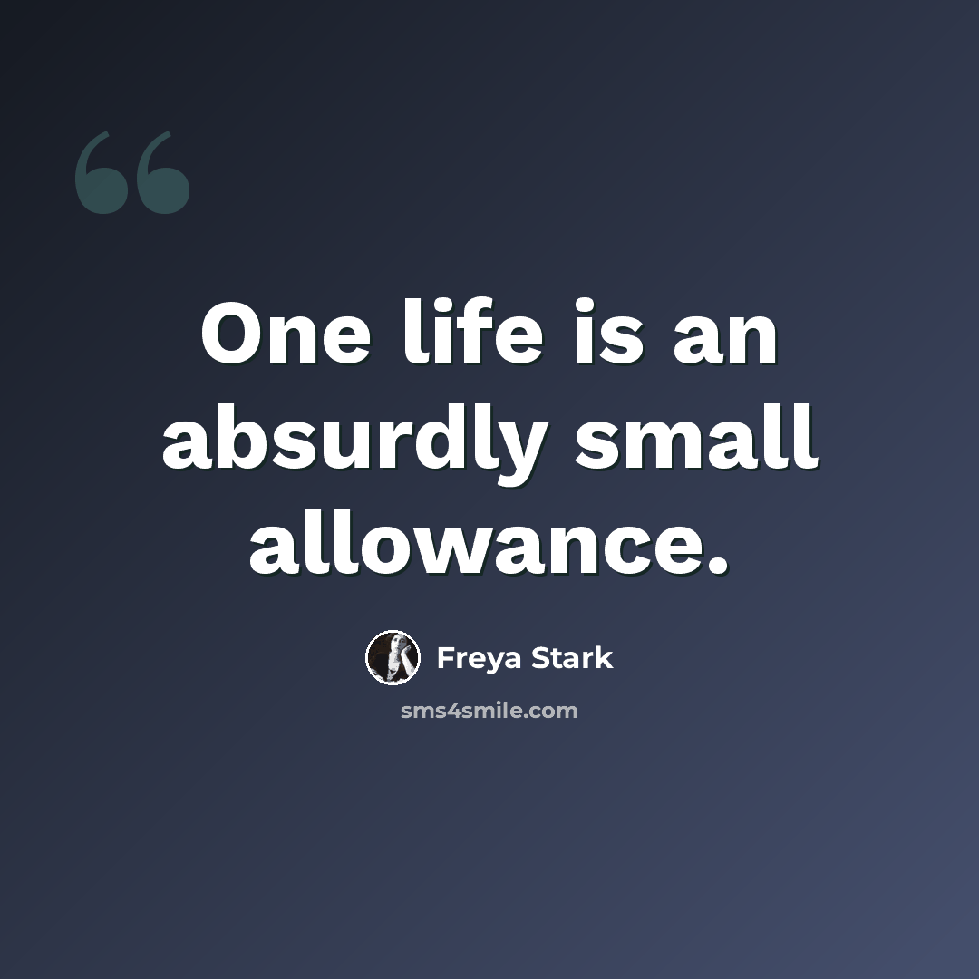 “One life is an absurdly small allowance.” quote by Freya Stark