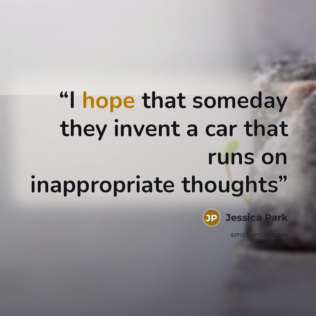 “I hope that someday they invent a car that runs on inappropriate thoughts” quote by Jessica Park