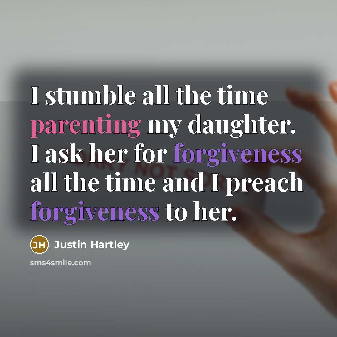 “I stumble all the time parenting my daughter. I ask her for forgiveness all the time and I preach forgiveness to her.” quote by Justin Hartley