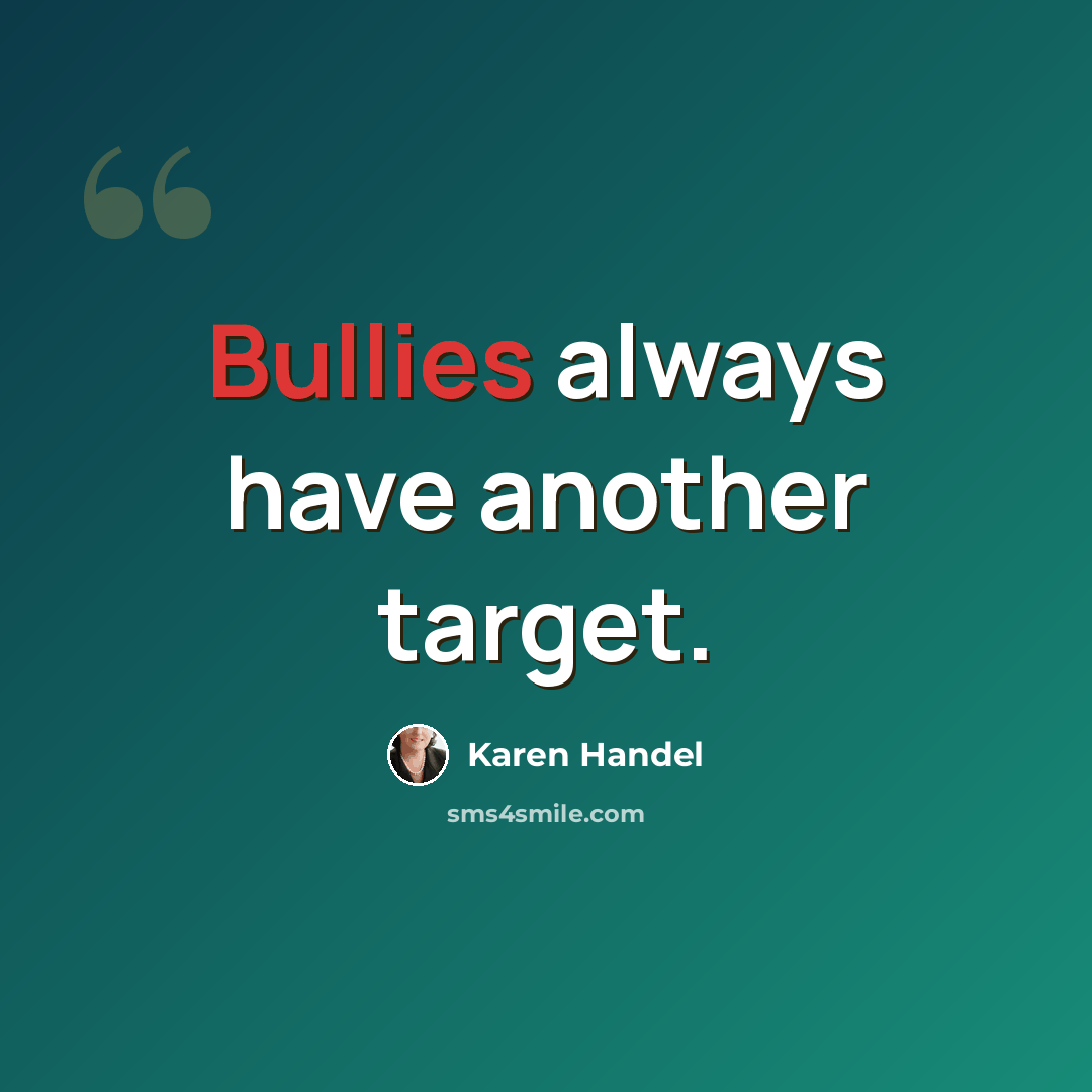 “Bullies always have another target.” quote by Karen Handel