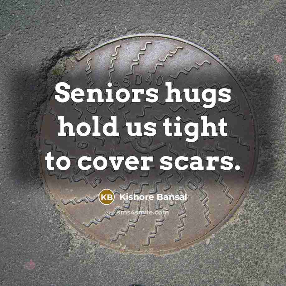 “Seniors hugs hold us tight to cover scars.” quote by Kishore Bansal