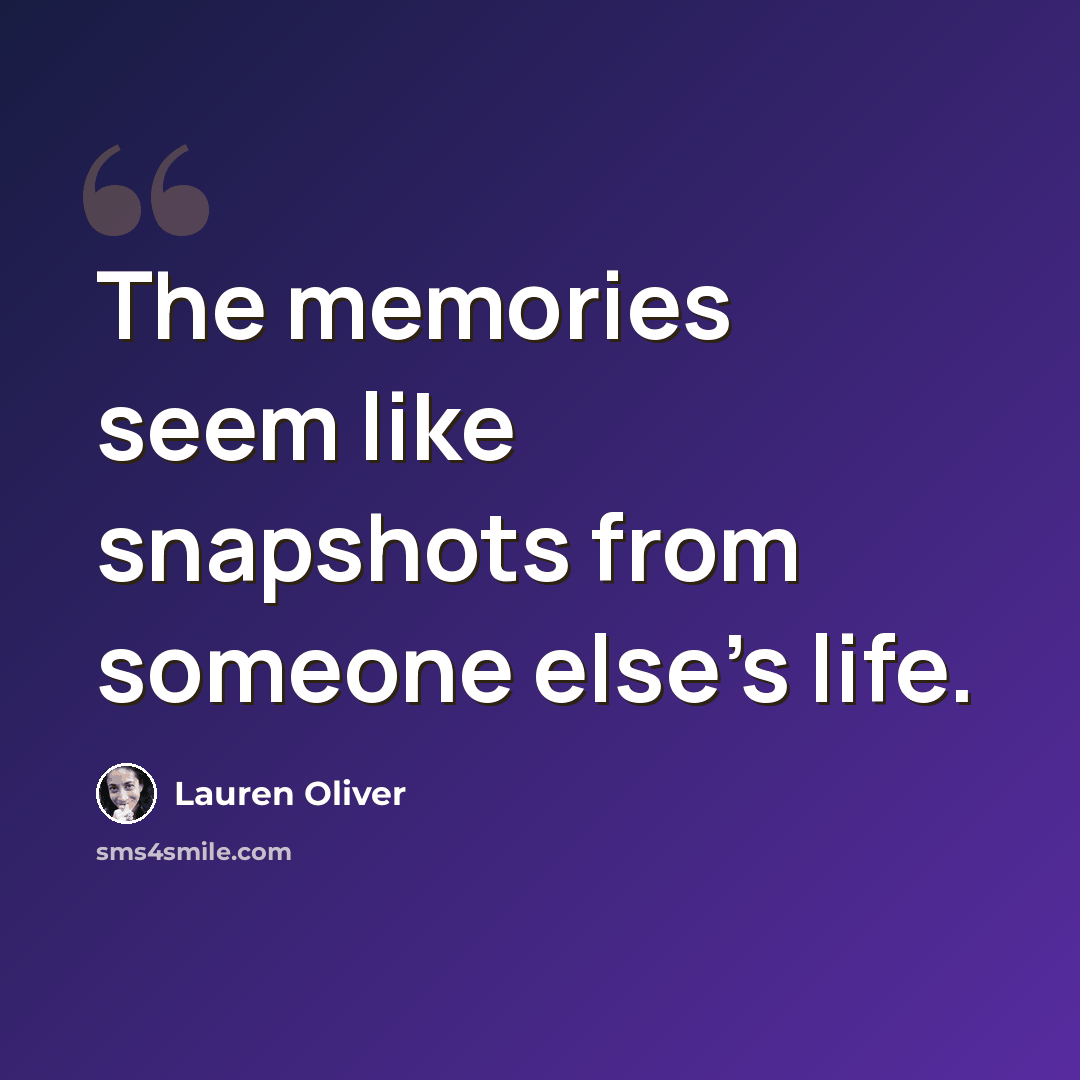 “The memories seem like snapshots from someone else’s life.” quote by Lauren Oliver