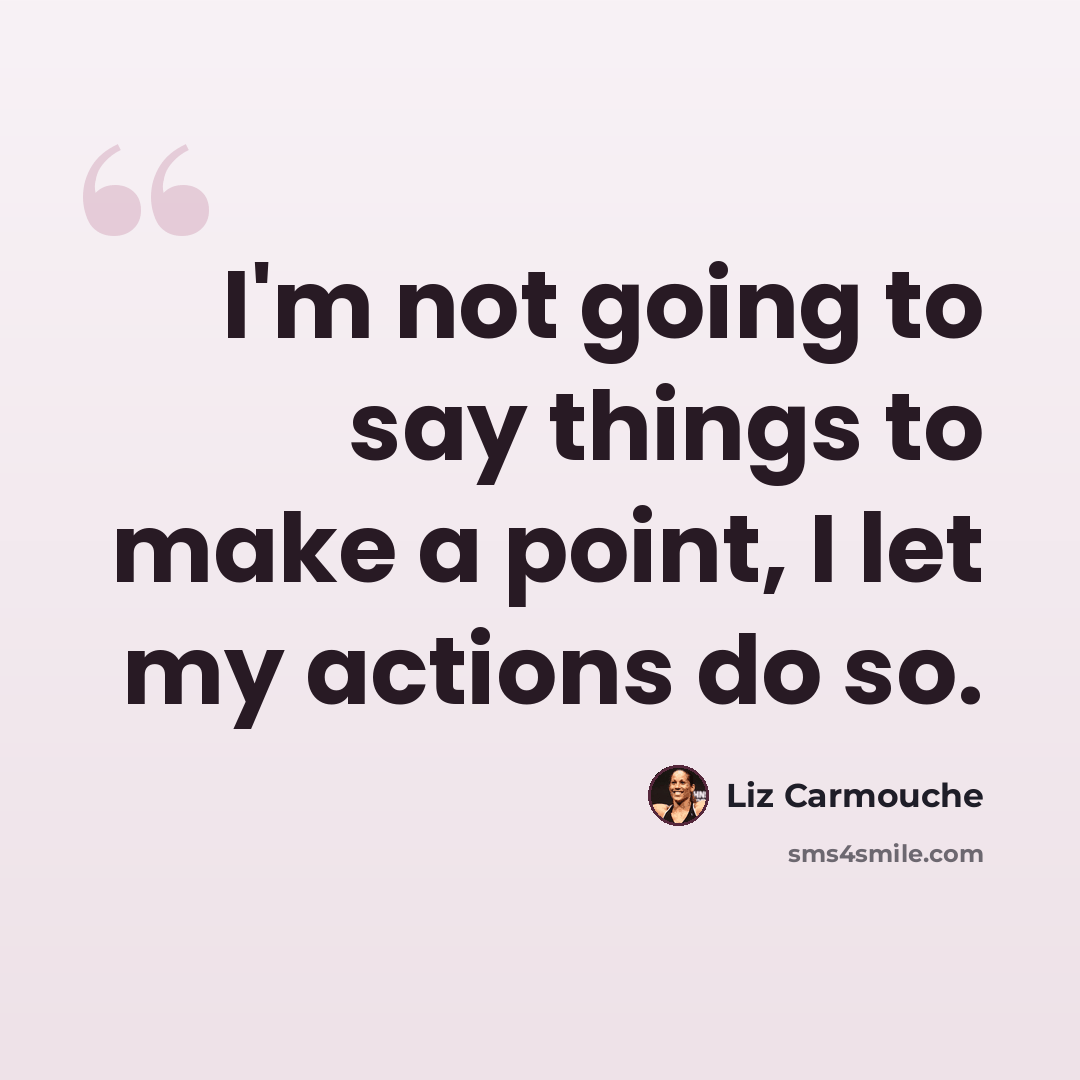 “I'm not going to say things to make a point, I let my actions do so.” quote by Liz Carmouche