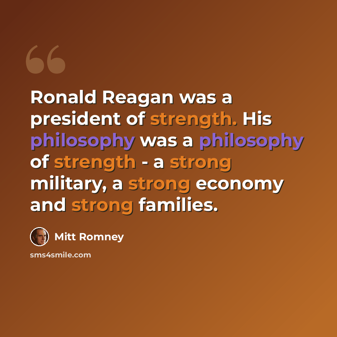 “Ronald Reagan was a president of strength. His philosophy was a philosophy of strength - a strong military, a strong economy and strong families.” quote by Mitt Romney