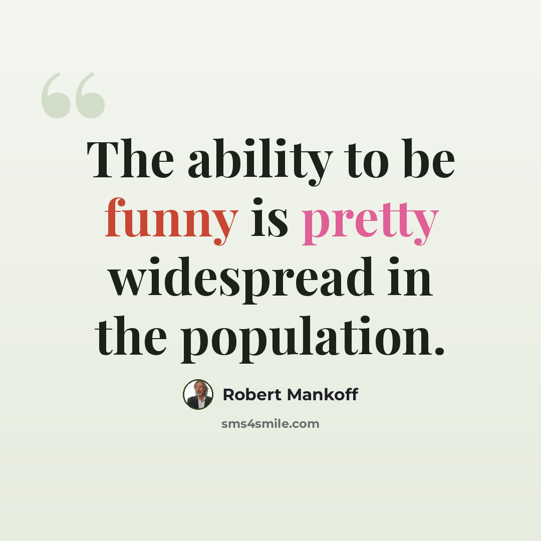 “The ability to be funny is pretty widespread in the population.” quote by Robert Mankoff