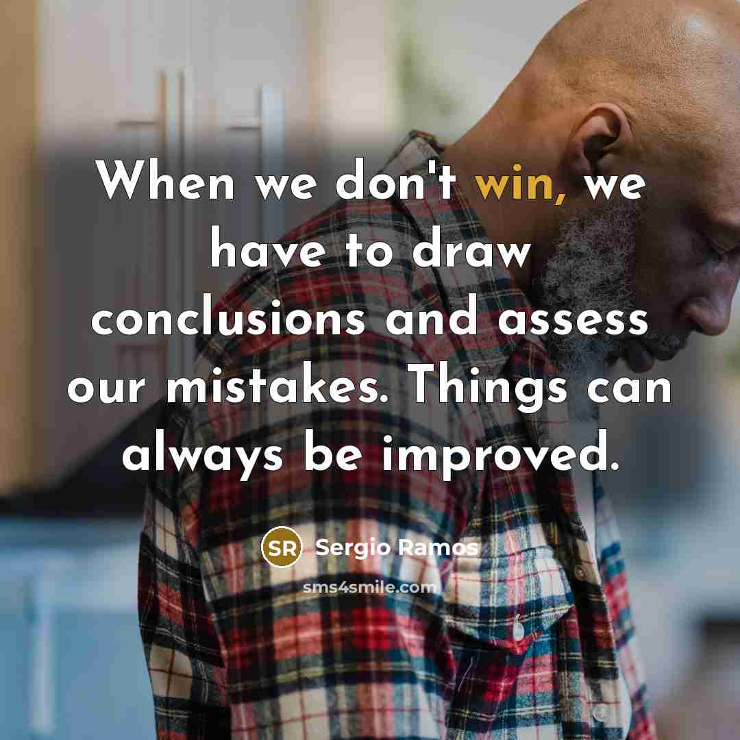“When we don't win, we have to draw conclusions and assess our mistakes. Things can always be improved.” quote by Sergio Ramos