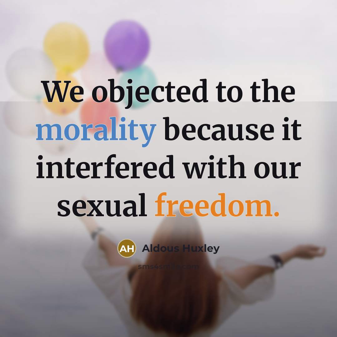 “We objected to the morality because it interfered with our sexual freedom.” quote by Aldous Huxley