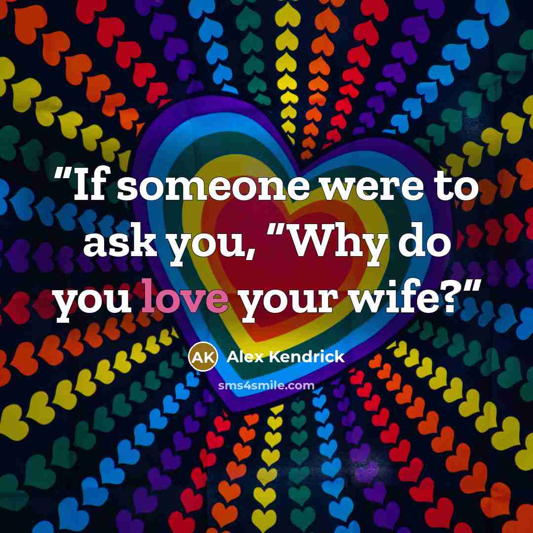 “If someone were to ask you, “Why do you love your wife?” quote by Alex Kendrick