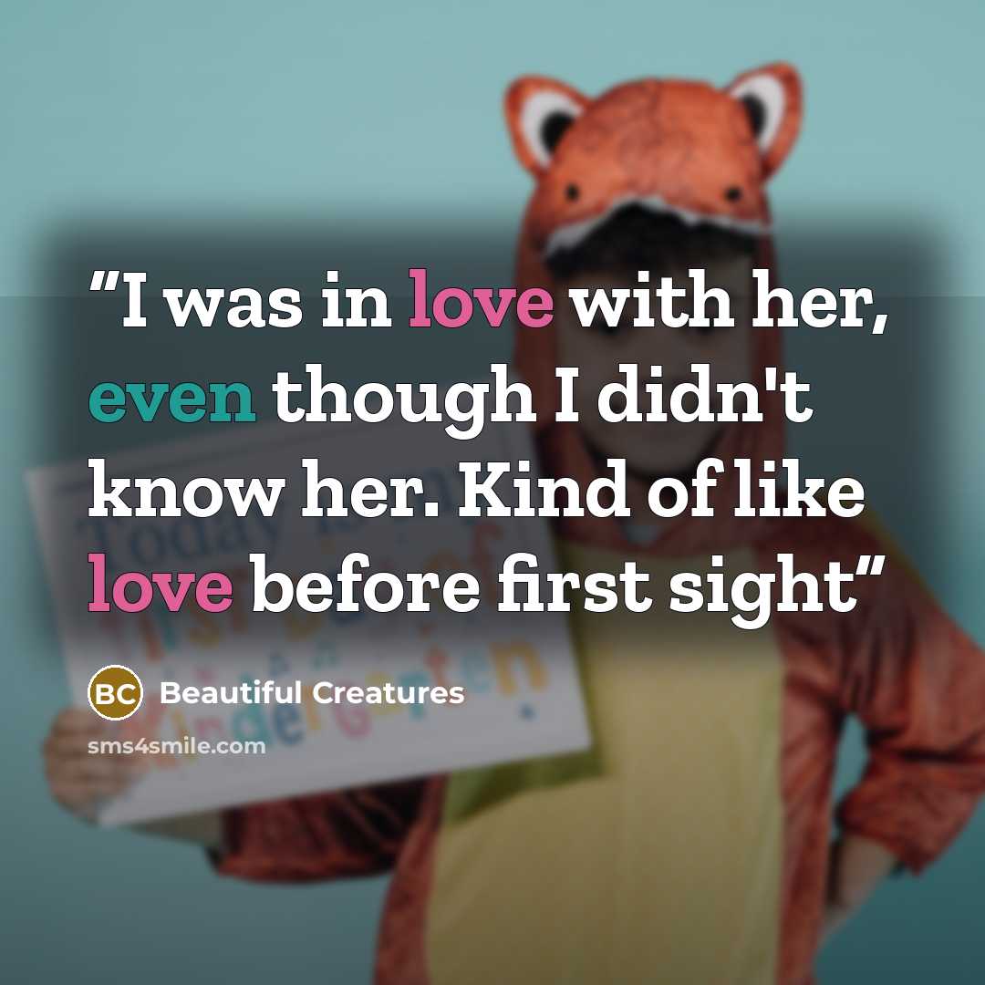 “I was in love with her, even though I didn't know her. Kind of like love before first sight” quote by Beautiful Creatures