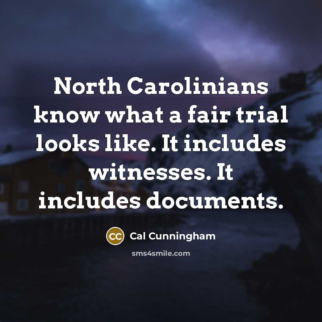 “North Carolinians know what a fair trial looks like. It includes witnesses. It includes documents.” quote by Cal Cunningham