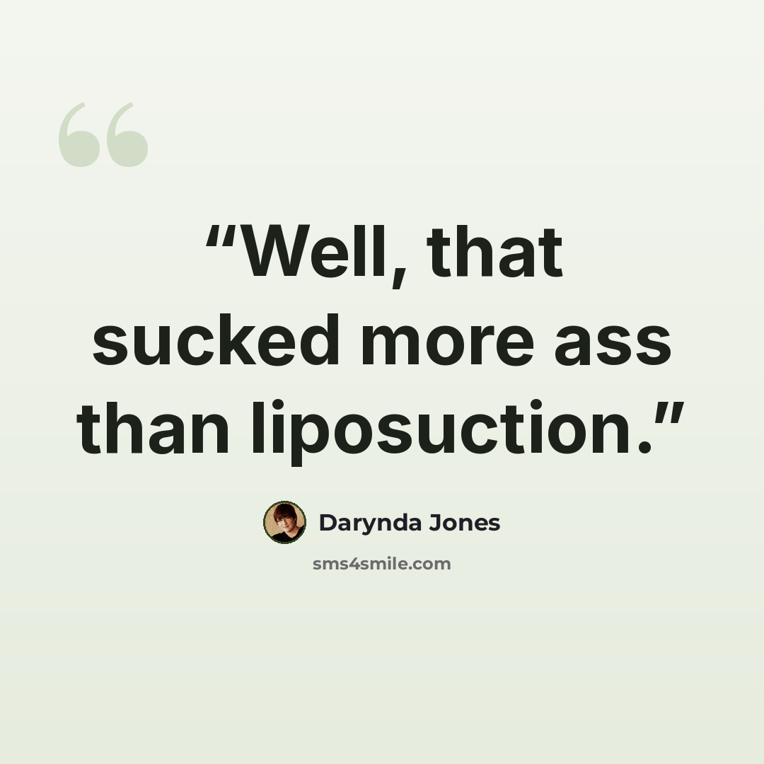 “Well, that sucked more ass than liposuction.” quote by Darynda Jones