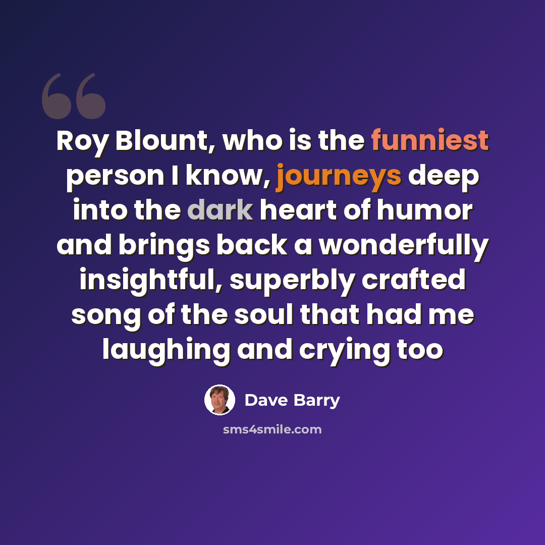 “Roy Blount, who is the funniest person I know, journeys deep into the dark heart of humor and brings back a wonderfully insightful, superbly crafted song of the soul that had me laughing and crying too” quote by Dave Barry