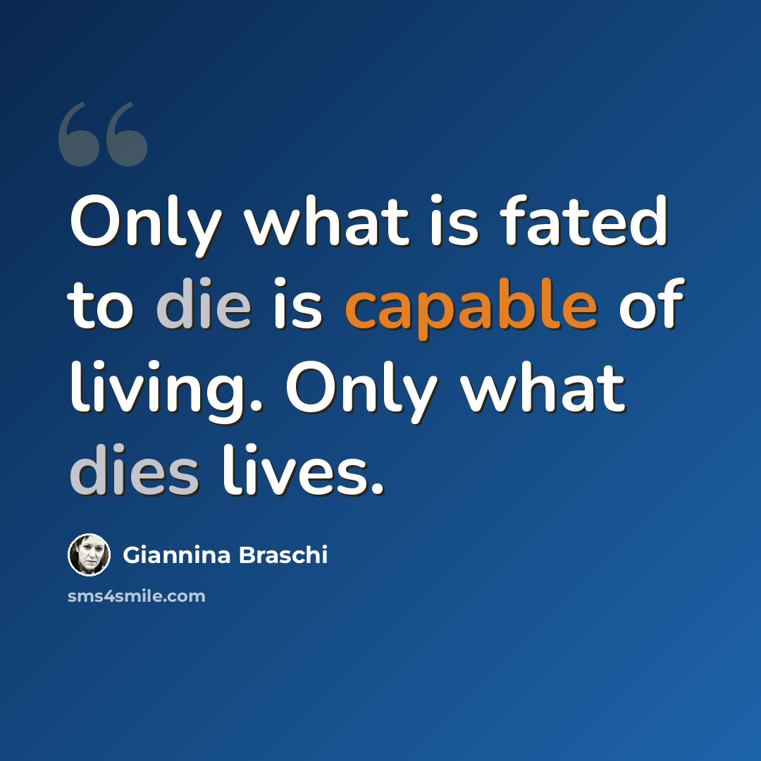 “Only what is fated to die is capable of living. Only what dies lives.” quote by Giannina Braschi