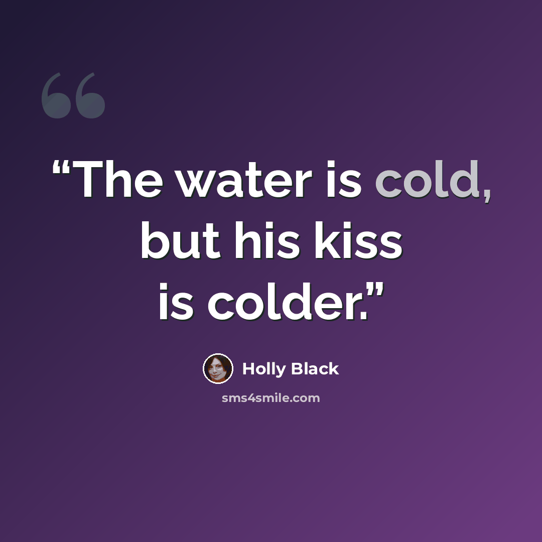 “The water is cold, but his kiss is colder.” quote by Holly Black