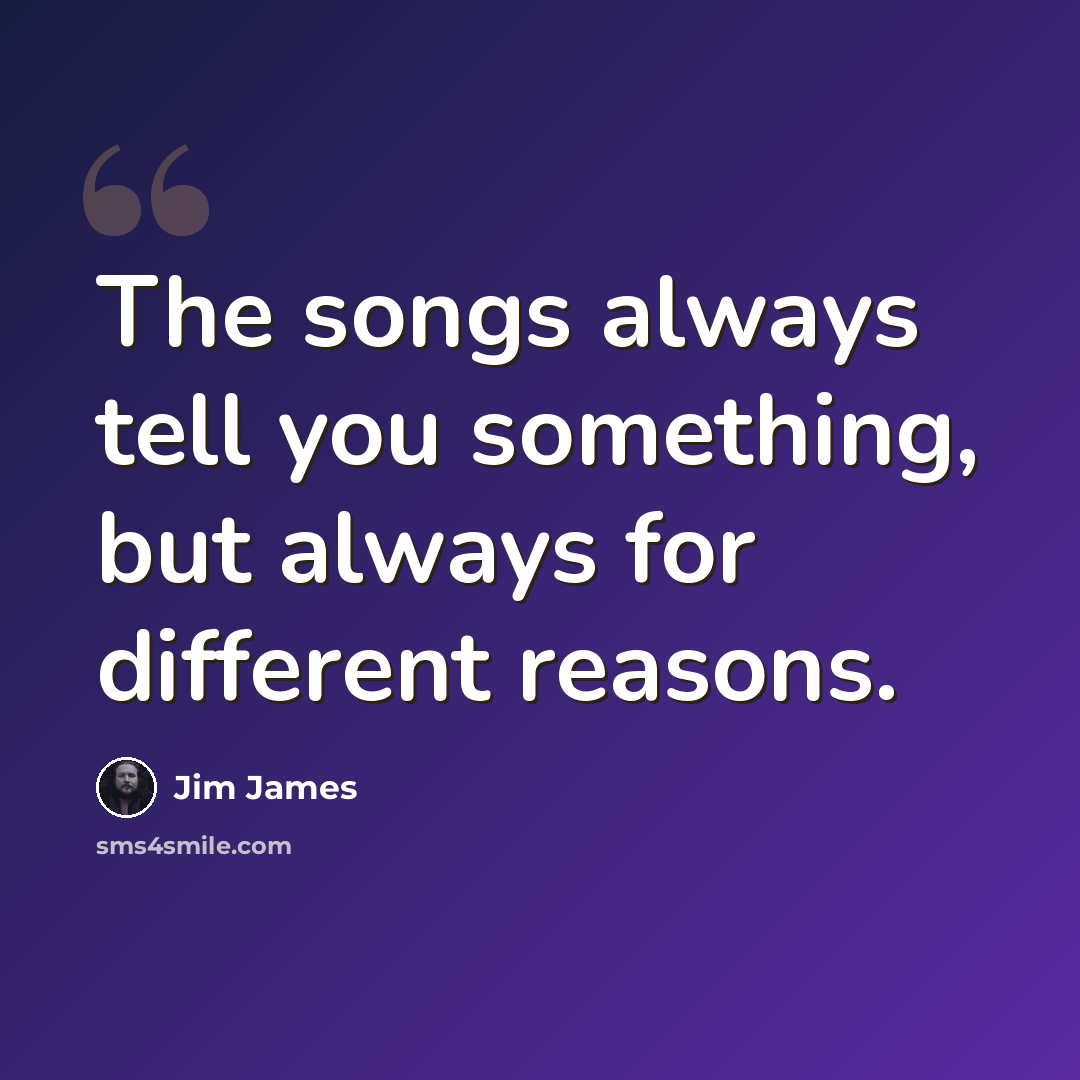 “The songs always tell you something, but always for different reasons.” quote by Jim James