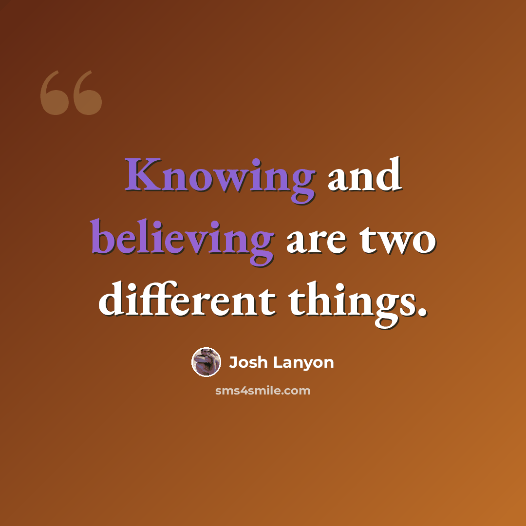 “Knowing and believing are two different things.” quote by Josh Lanyon