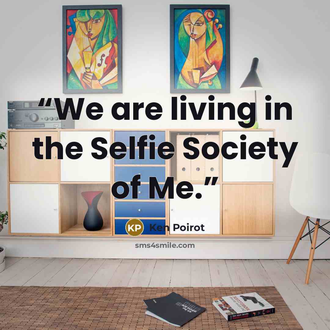 “We are living in the Selfie Society of Me.” quote by Ken Poirot