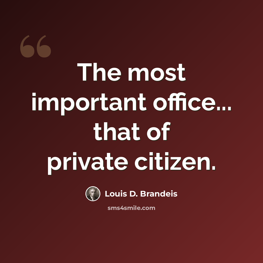 “The most important office... that of private citizen.” quote by Louis D. Brandeis
