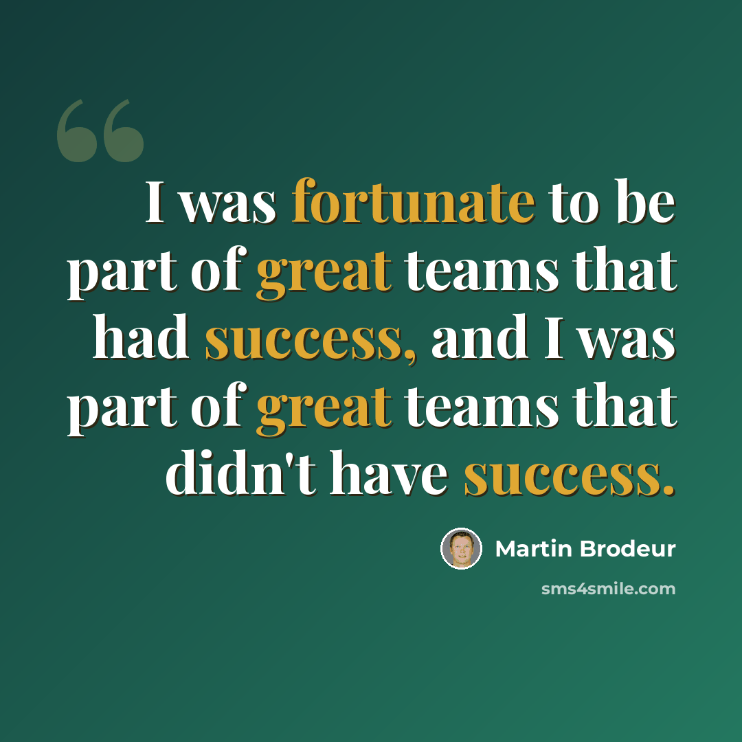 “I was fortunate to be part of great teams that had success, and I was part of great teams that didn't have success.” quote by Martin Brodeur
