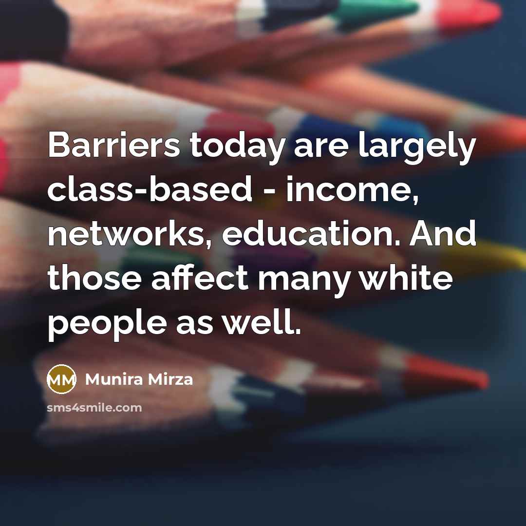 “Barriers today are largely class-based - income, networks, education. And those affect many white people as well.” quote by Munira Mirza