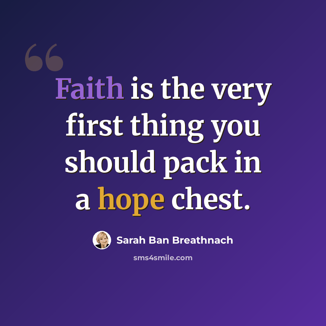 “Faith is the very first thing you should pack in a hope chest.” quote by Sarah Ban Breathnach