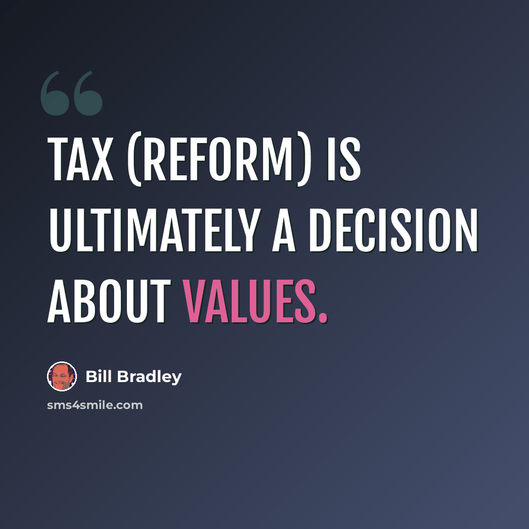 “Tax (reform) is ultimately a decision about values.” quote by Bill Bradley